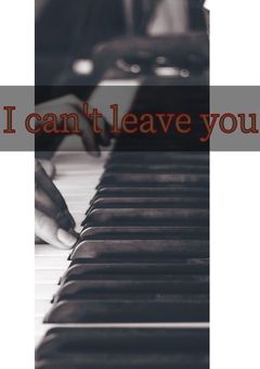 I can't leave you. ♡