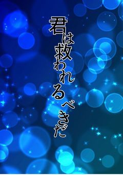 君は救われるべきだ