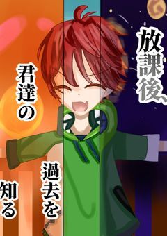 放課後、君達の過去を知る。