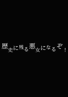 歴史に残る悪女になるぞ！！