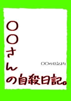 　○ ○ さ ん の 自 殺 日 記 。