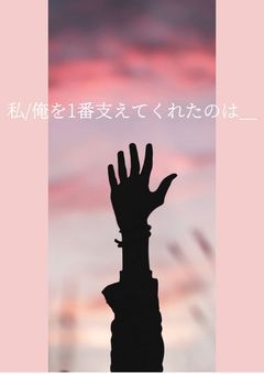 私/俺を1番支えてくれたのは＿