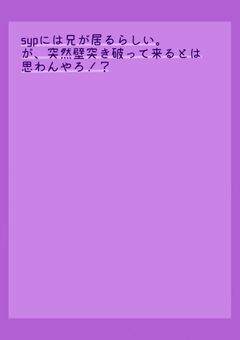 sypには兄が居るらしい。が、突然壁突き破って来るとは思わんやろ!?