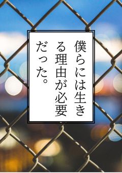 僕らには生きる理由が必要だった。