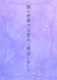 別の世界で元恋人と再会しました。
