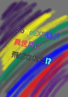 SonicEXE達が異世界に飛ばされた！？