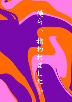 俺ら、拾われました 。