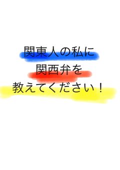 関西弁を教えて欲しい！！　#募集中