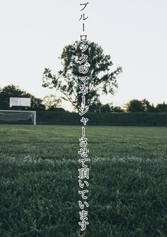 ブルーロックのマネージャーさせて頂いています