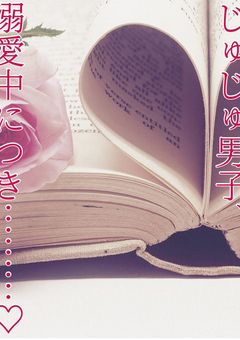 じゅじゅ男子、溺愛中につき………♡