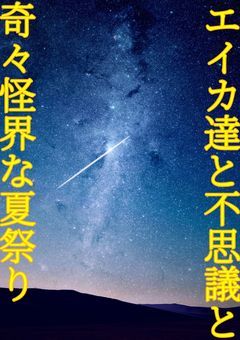 【夏休み特別編】エイカ達と不思議と奇々怪界な夏祭り