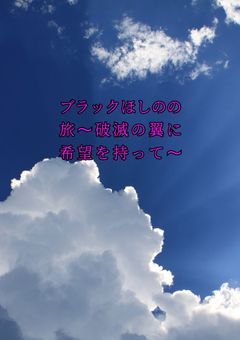 ブラックほしのの旅〜破滅の翼に希望を持って〜
