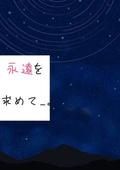"永遠"を求めて__。