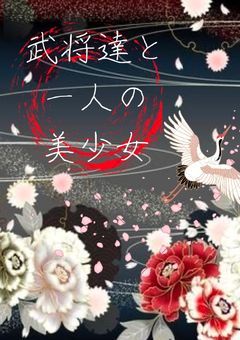武将達と一人の美少女 【 ¿ 完結 ? 】