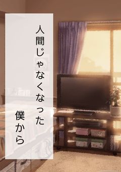 人間じゃなくなった僕から