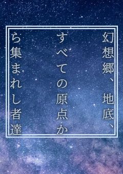幻想郷、地底、すべての原点から集まれし者達