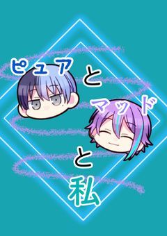 ピュアとマッドと私《完結》