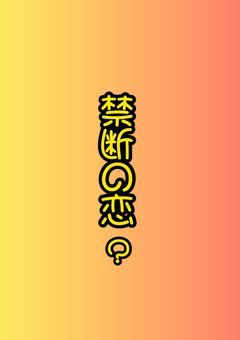 禁断の恋?