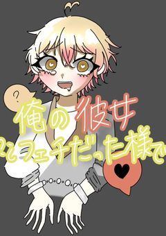 俺 の 彼 女 ? ¿ フ ェ チ だ っ た 様 で