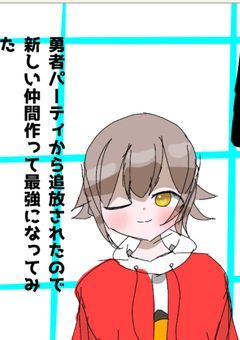 勇者パーティから追放されたので新しい仲間作って最強になってみた