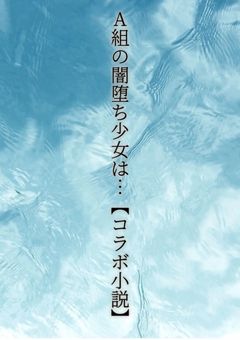 A組の闇堕ち少女は…【コラボ小説】