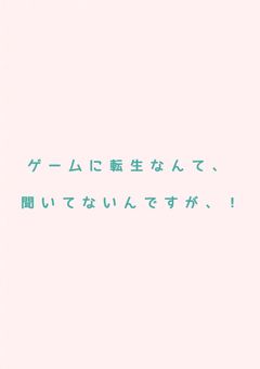 ゲームに転生なんて、聞いてないんですが、！