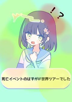 死亡イベントのはずがIF世界ツアーでした