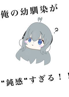 俺の幼馴染が"鈍感"すぎる！！