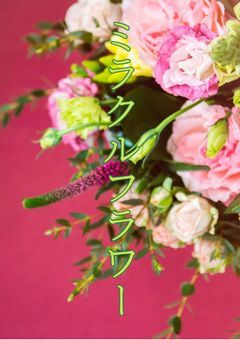 ミラクルフラワー〜あなたの心の輝きが誰かを救う〜