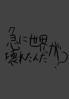 急に世界が壊れたんだが？