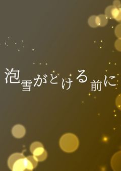 泡雪がとける前に【加筆修正版・連載中】