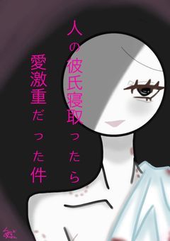人の彼氏寝とったら 愛激重だった件