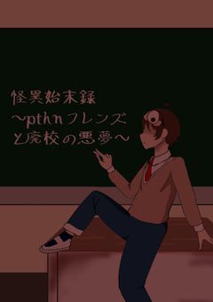 怪異始末録～pthnフレンズと廃校の悪夢～