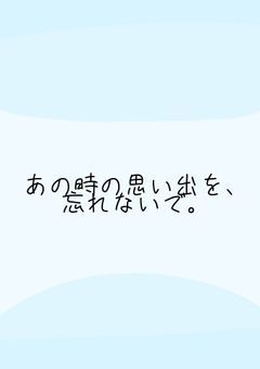 あの時の思い出を、忘れないで。