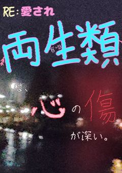 RE:愛され両生類は、心の傷が深い。
