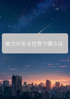 能力がある世界で僕らは