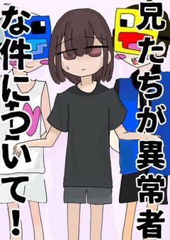 兄"たち"が異常者な件について！！