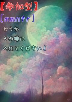 【参加型】[mmntr]どうかその瞳に入れてください！