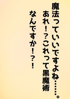 魔法っていいですよね……。あれ！？これって黒魔術なんですか！？！