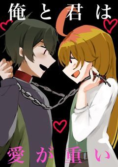 俺 と 君 は 愛 が 重 い 。