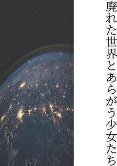 廃れた世界とあらがう少女たち