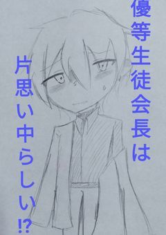 優等生徒会長は片思い中らしい！？