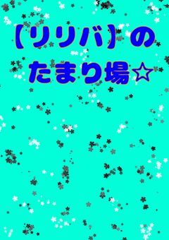 【リリバ】のたまり場☆