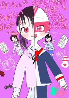カンヒュを知らない私がカンヒュの世界に転生してカンヒュオタクになるまで！