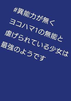 #異能力が無くヨコハマ1の無能と虐げられている少女は最強のようです