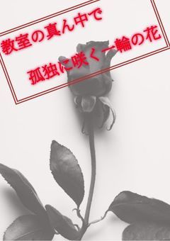 教室の真ん中で 孤独に咲く一輪の花
