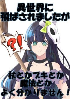 異世界に飛ばされましたが杖とかブキとか魔法とかよく分かりません！