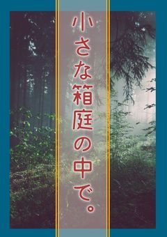 【少人数参加型】小さな箱庭の中で。
