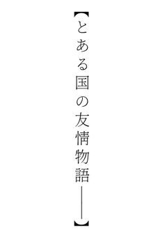 【とある国の友情物語＿＿】