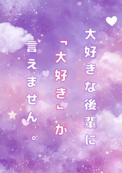 大好きな後輩に 「 大好き 」 が言えません。